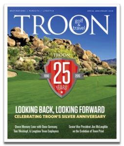 March/April 2015 Issue Cover Story Troon at 25—Twenty five years ago, Troon Chairman & CEO Dana Garmany saw a better way of managing golf courses: provide superior service, unparalleled agronomy ... a club member experience. In essence, he created the "upscale daily fee" experience, and set the bar for every golf course at which we tee it up today. Memory Lane: Looking Back at Troon's First 25 Years—Dana Garmany, Tom Weiskopf, and three of Troon's earliest employees - Ron Despain (VP, Golf Course Development), Jeff Spangler (SVP, Science & Agronomy) and Scott Heideman (General Manager) - share their memories of the early days. Show Stoppers: 2015 Merchandise Show's Top Products—It wasn't easy picking game- changing new products at the recent PGA Merchandise Show in Orlando. But our intrepid equipment guru, Scott Kramer, found eight that stood out at the annual golf industry extravaganza. The Loop: Improving Your Game, Body, And Mind—One of Troon's newest partners, EXOS, a sports training facility in Phoenix, Ariz., has been helping PGA Tour pros and professional athletes improve their games, bodies, and minds. They can help you too.