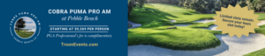 Cobra Puma Pro Am at Pebble Beach - Starting At $9,369 per Person - PGA Professional for is complimentary - TroonEvents.com: Limited slots remain. Secure your team slot today!